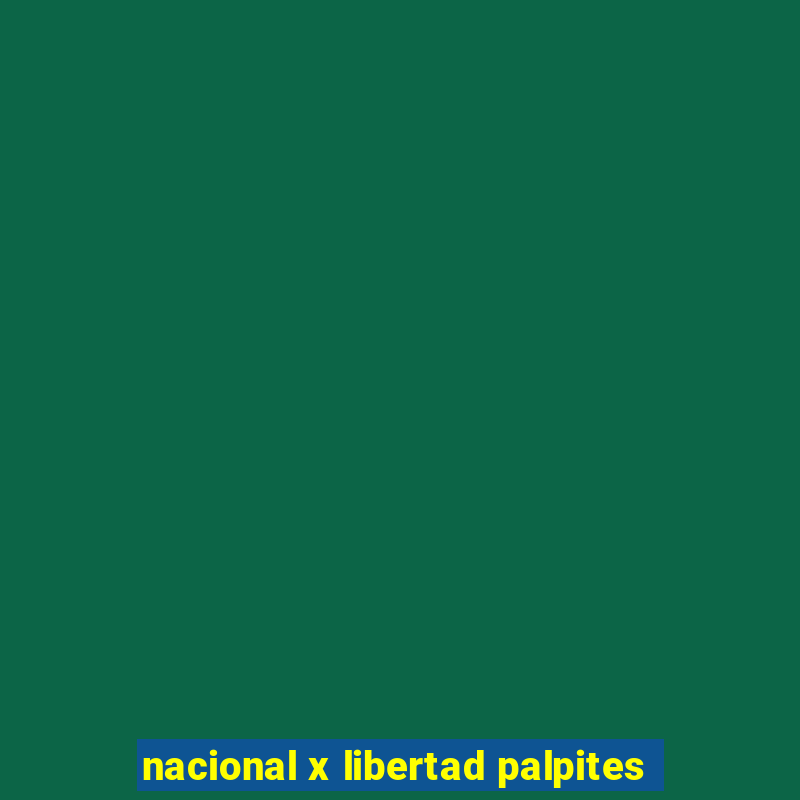 nacional x libertad palpites